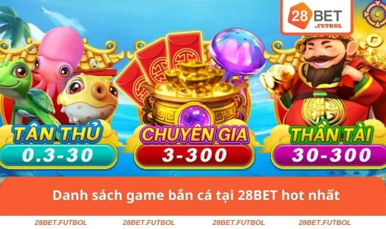 Bắn cá 28BET 2 Danh sách game bắn cá tại 28BET hot nhất