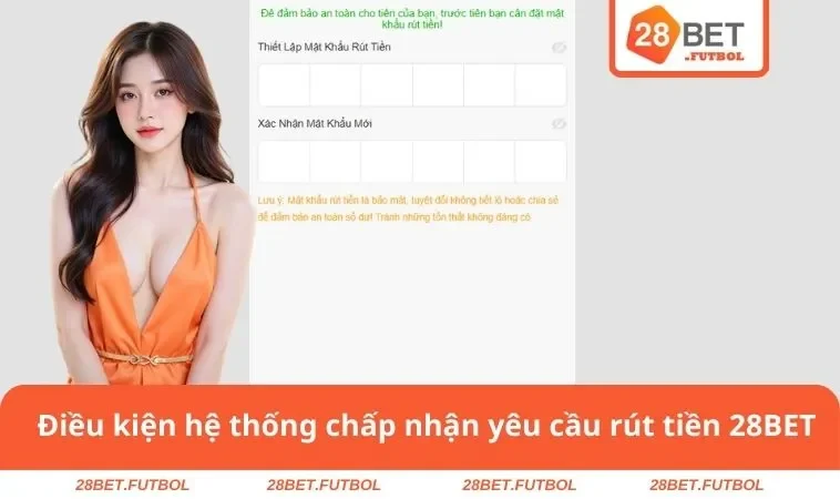 Rút tiền 28BET 1 Điều kiện hệ thống chấp nhận yêu cầu rút tiền 28BET