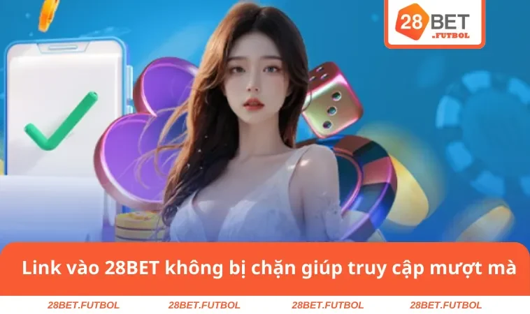 Link Vào 28BET Không Bị Chặn & Đảm Bảo An Toàn Năm 2025 1 Link vào 28BET không bị chặn giúp truy cập mạng tốc độ nhanh nhất